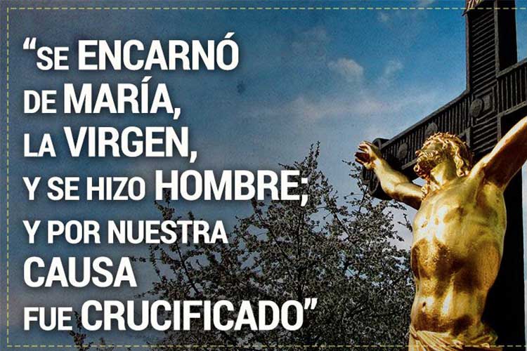 Se encarnó de María la Virgen y se hizo hombre; y por nuestra causa fue crucificado.
