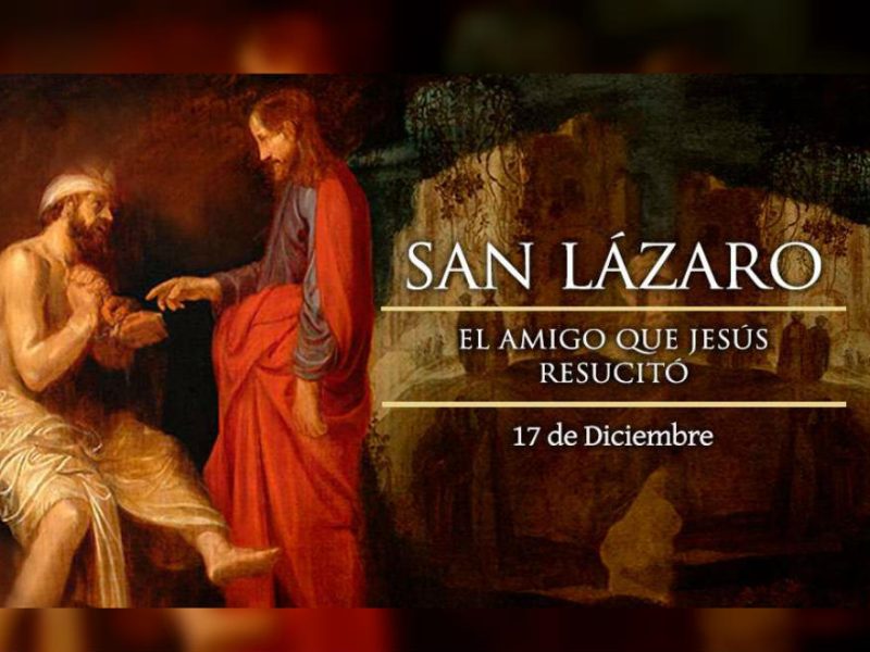 El 17 de diciembre es fiesta de San Lázaro, a quien el Señor resucitó después de cuatro días de fallecido.