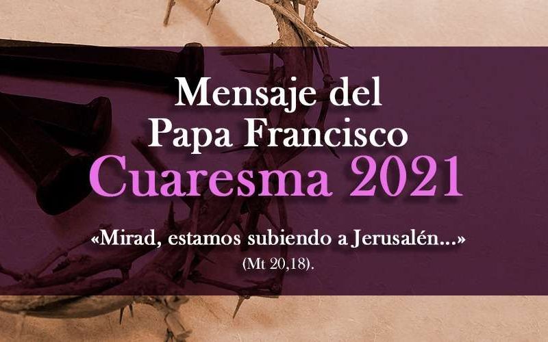 Mensaje del Papa Francisco para esta Cuaresma 2021.