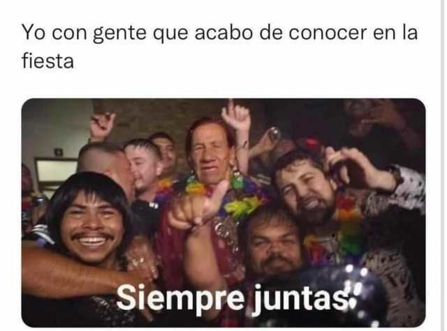 Con los amigos que conociste en la fiesta...