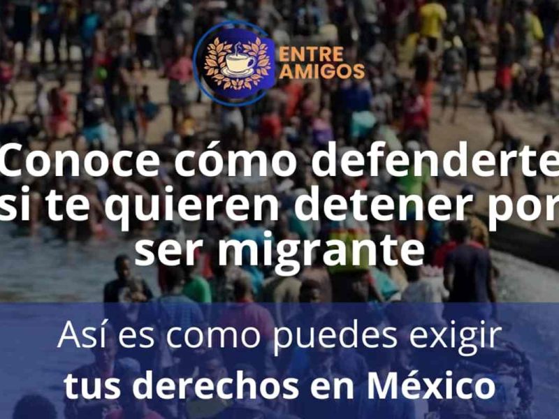 Así puedes defenderte si quieren detenerte por ser migrante en México