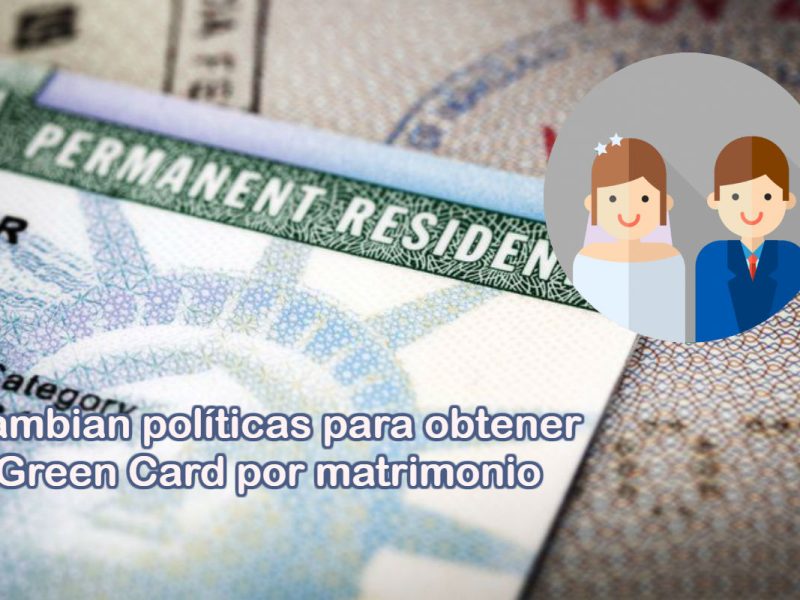 USCIS cambio las políticas para obtener la Green Card por matrimonio, ahora será más fácil conseguirla y si te divorcias puedes solicitarla con el nuevo cónyuge